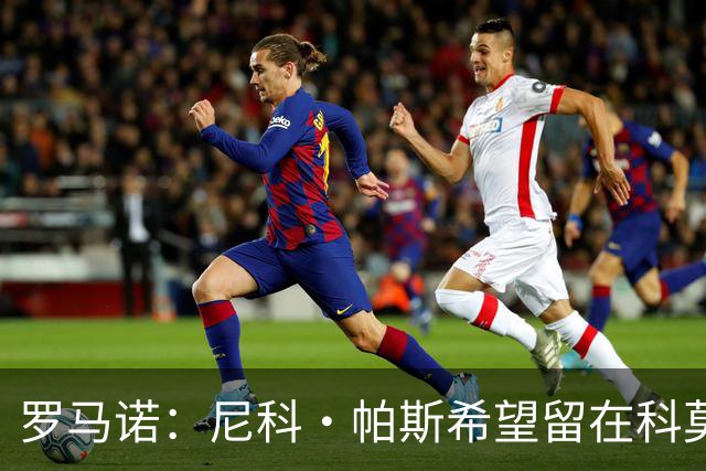 罗马诺：尼科·帕斯希望留在科莫，正与皇马协商回购条款条件